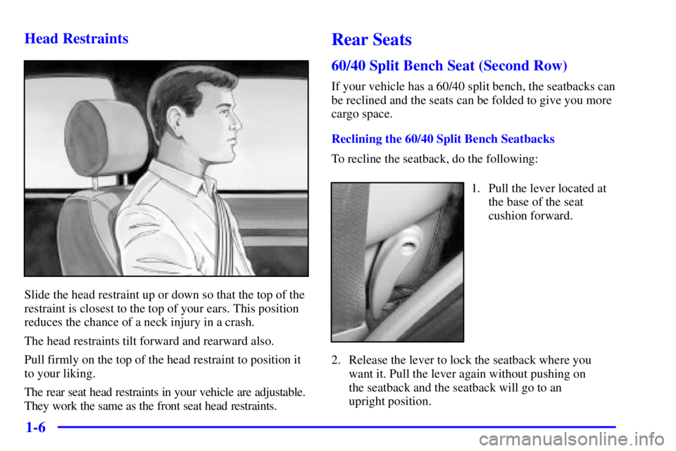 GMC YUKON XL DENALI 2001 User Guide 1-6 Head Restraints
Slide the head restraint up or down so that the top of the
restraint is closest to the top of your ears. This position
reduces the chance of a neck injury in a crash.
The head rest GMC YUKON XL DENALI 2001 User Guide 1-6 Head Restraints
Slide the head restraint up or down so that the top of the
restraint is closest to the top of your ears. This position
reduces the chance of a neck injury in a crash.
The head rest