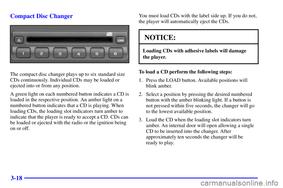 GMC YUKON XL DENALI 2001  Owners Manual 3-18 Compact Disc Changer
The compact disc changer plays up to six standard size
CDs continuously. Individual CDs may be loaded or
ejected into or from any position.
A green light on each numbered but