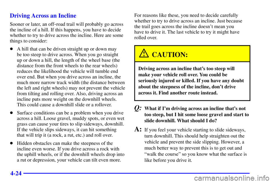 GMC YUKON XL DENALI 2001  Owners Manual 4-24 Driving Across an Incline
Sooner or later, an off-road trail will probably go across
the incline of a hill. If this happens, you have to decide
whether to try to drive across the incline. Here ar