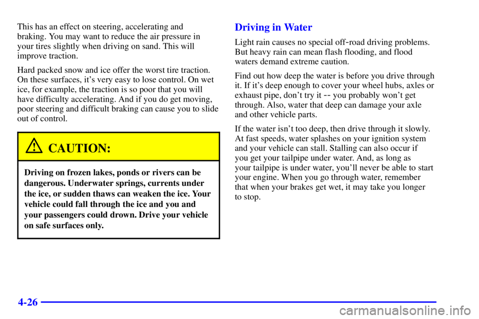 GMC YUKON XL DENALI 2001 User Guide 4-26
This has an effect on steering, accelerating and 
braking. You may want to reduce the air pressure in 
your tires slightly when driving on sand. This will
improve traction.
Hard packed snow and i
