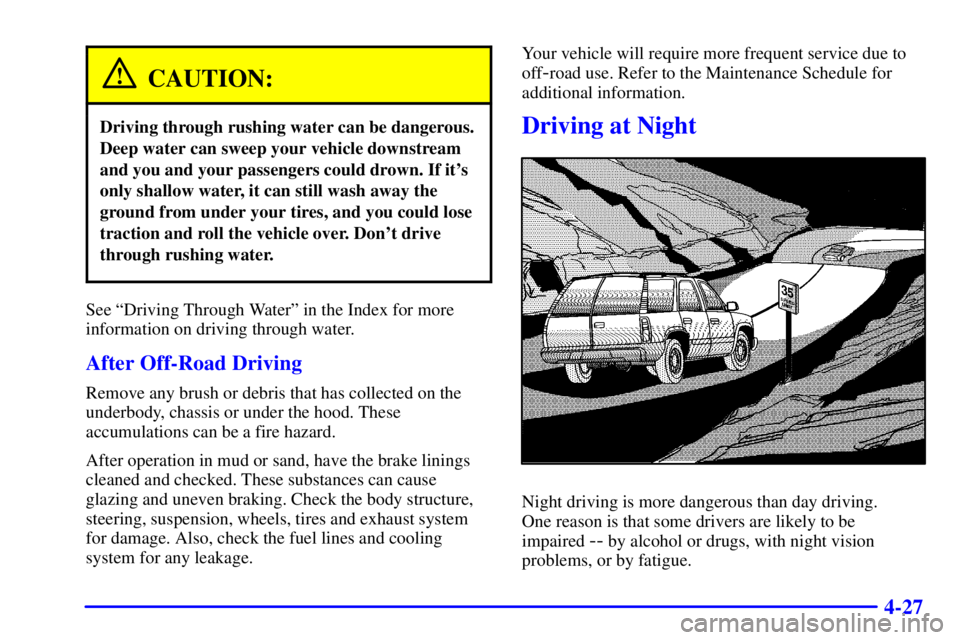GMC YUKON XL DENALI 2001  Owners Manual 4-27
CAUTION:
Driving through rushing water can be dangerous.
Deep water can sweep your vehicle downstream
and you and your passengers could drown. If its
only shallow water, it can still wash away t