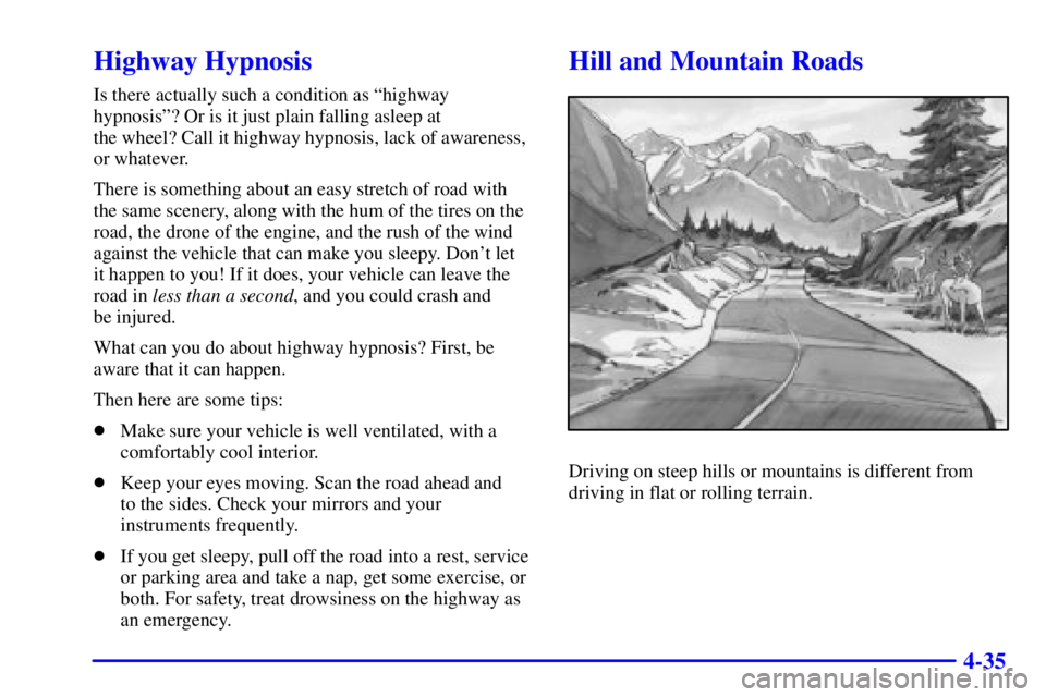 GMC YUKON XL DENALI 2001  Owners Manual 4-35
Highway Hypnosis
Is there actually such a condition as ªhighway
hypnosisº? Or is it just plain falling asleep at 
the wheel? Call it highway hypnosis, lack of awareness,
or whatever.
There is s