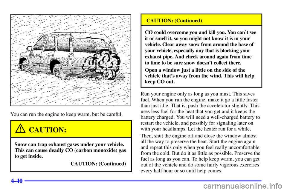 GMC YUKON XL DENALI 2001  Owners Manual 4-40
You can run the engine to keep warm, but be careful.
CAUTION:
Snow can trap exhaust gases under your vehicle.
This can cause deadly CO (carbon monoxide) gas
to get inside.
CAUTION: (Continued)
CA