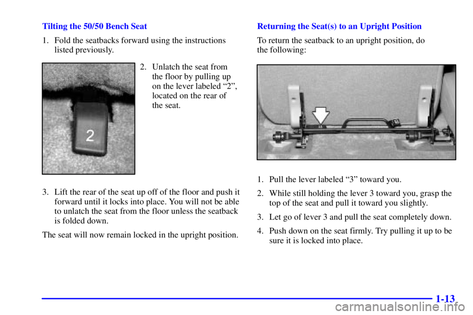 GMC YUKON XL DENALI 2001  Owners Manual 1-13
Tilting the 50/50 Bench Seat
1. Fold the seatbacks forward using the instructions
listed previously.
2. Unlatch the seat from
the floor by pulling up
on the lever labeled ª2º,
located on the re