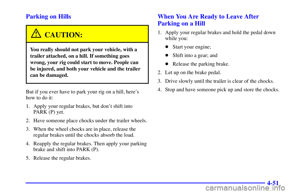 GMC YUKON XL DENALI 2001  Owners Manual 4-51 Parking on Hills
CAUTION:
You really should not park your vehicle, with a
trailer attached, on a hill. If something goes
wrong, your rig could start to move. People can
be injured, and both your 