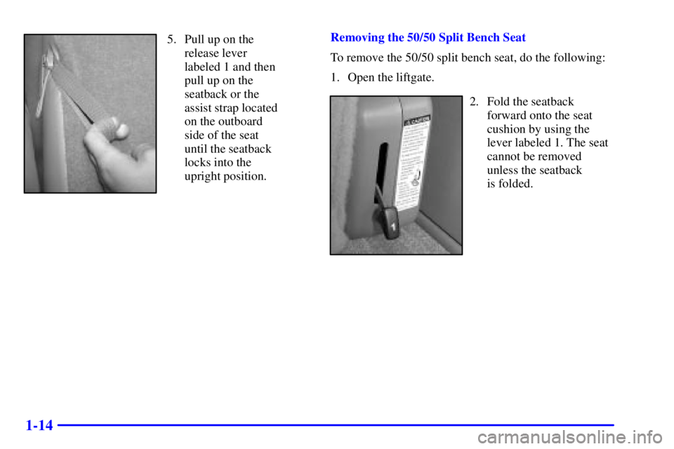GMC YUKON XL DENALI 2001 Owners Manual 1-14
5. Pull up on the
release lever
labeled 1 and then
pull up on the
seatback or the
assist strap located
on the outboard
side of the seat
until the seatback
locks into the
upright position.Removing