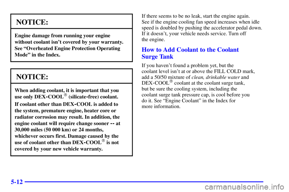 GMC YUKON XL DENALI 2001 Owners Manual 5-12
NOTICE:
Engine damage from running your engine
without coolant isnt covered by your warranty.
See ªOverheated Engine Protection Operating
Modeº in the Index.
NOTICE:
When adding coolant, it is GMC YUKON XL DENALI 2001 Owners Manual 5-12
NOTICE:
Engine damage from running your engine
without coolant isnt covered by your warranty.
See ªOverheated Engine Protection Operating
Modeº in the Index.
NOTICE:
When adding coolant, it is