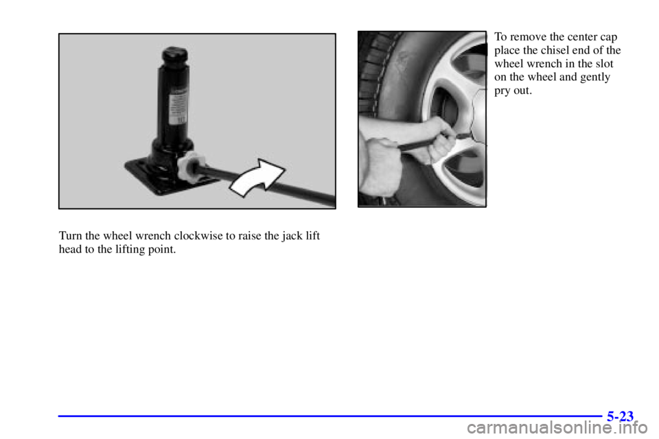 GMC YUKON XL DENALI 2001 Owners Manual 5-23
Turn the wheel wrench clockwise to raise the jack lift
head to the lifting point.
To remove the center cap
place the chisel end of the
wheel wrench in the slot
on the wheel and gently
pry out. GMC YUKON XL DENALI 2001 Owners Manual 5-23
Turn the wheel wrench clockwise to raise the jack lift
head to the lifting point.
To remove the center cap
place the chisel end of the
wheel wrench in the slot
on the wheel and gently
pry out.