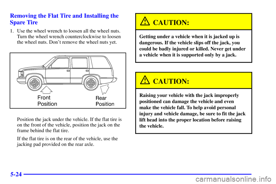 GMC YUKON XL DENALI 2001  Owners Manual 5-24 Removing the Flat Tire and Installing the
Spare Tire
1. Use the wheel wrench to loosen all the wheel nuts.
Turn the wheel wrench counterclockwise to loosen
the wheel nuts. Dont remove the wheel 