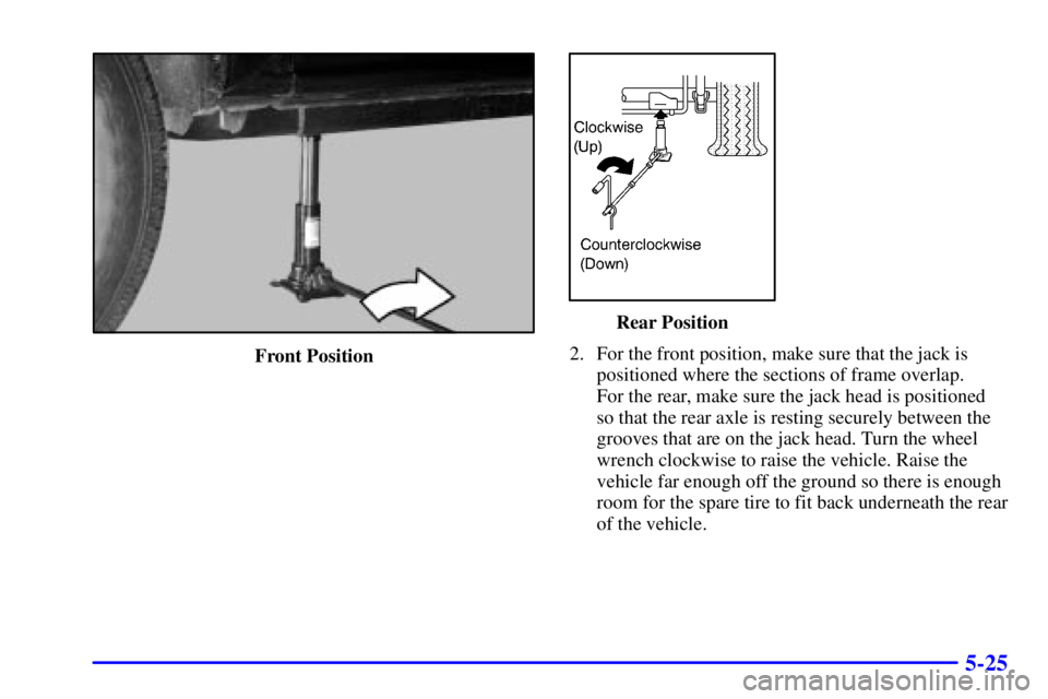 GMC YUKON XL DENALI 2001  Owners Manual 5-25
Front Position
Rear Position
2. For the front position, make sure that the jack is
positioned where the sections of frame overlap. 
For the rear, make sure the jack head is positioned 
so that th