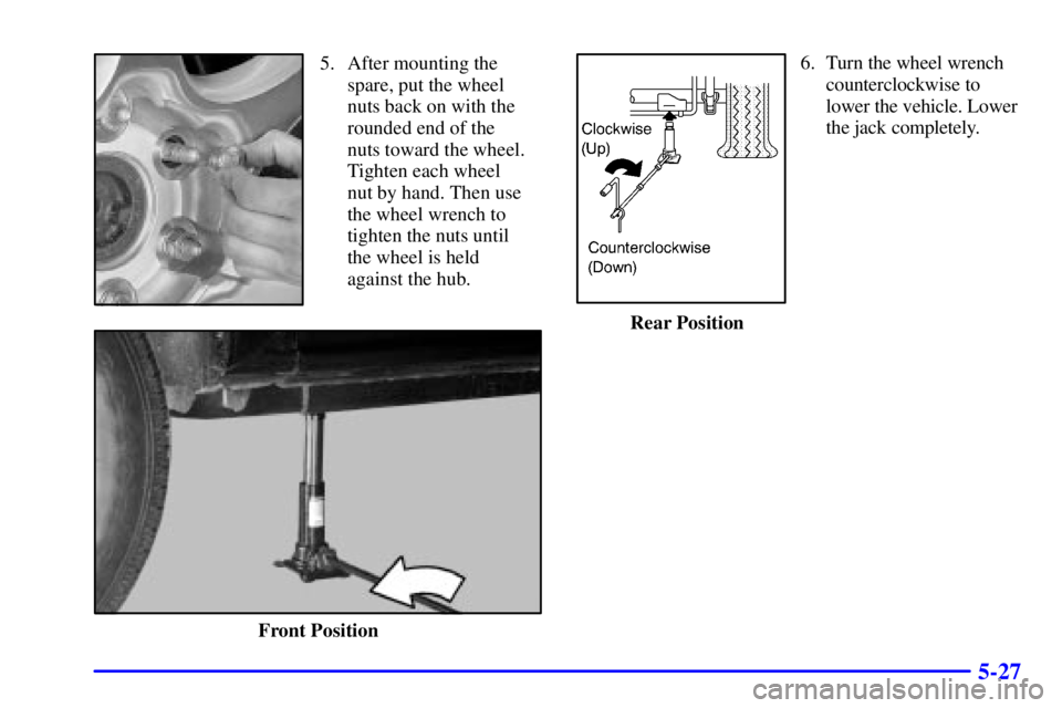 GMC YUKON XL DENALI 2001  Owners Manual 5-27
5. After mounting the
spare, put the wheel
nuts back on with the
rounded end of the 
nuts toward the wheel.
Tighten each wheel 
nut by hand. Then use 
the wheel wrench to
tighten the nuts until
t