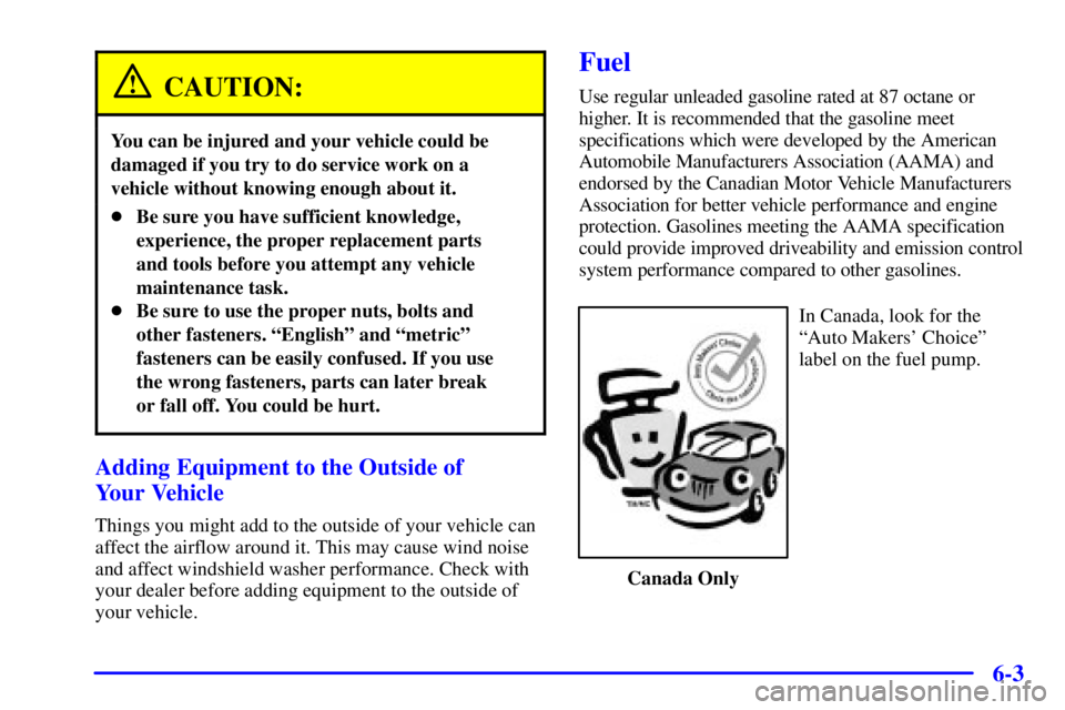 GMC YUKON XL DENALI 2001  Owners Manual 6-3
CAUTION:
You can be injured and your vehicle could be
damaged if you try to do service work on a
vehicle without knowing enough about it.
Be sure you have sufficient knowledge,
experience, the pr