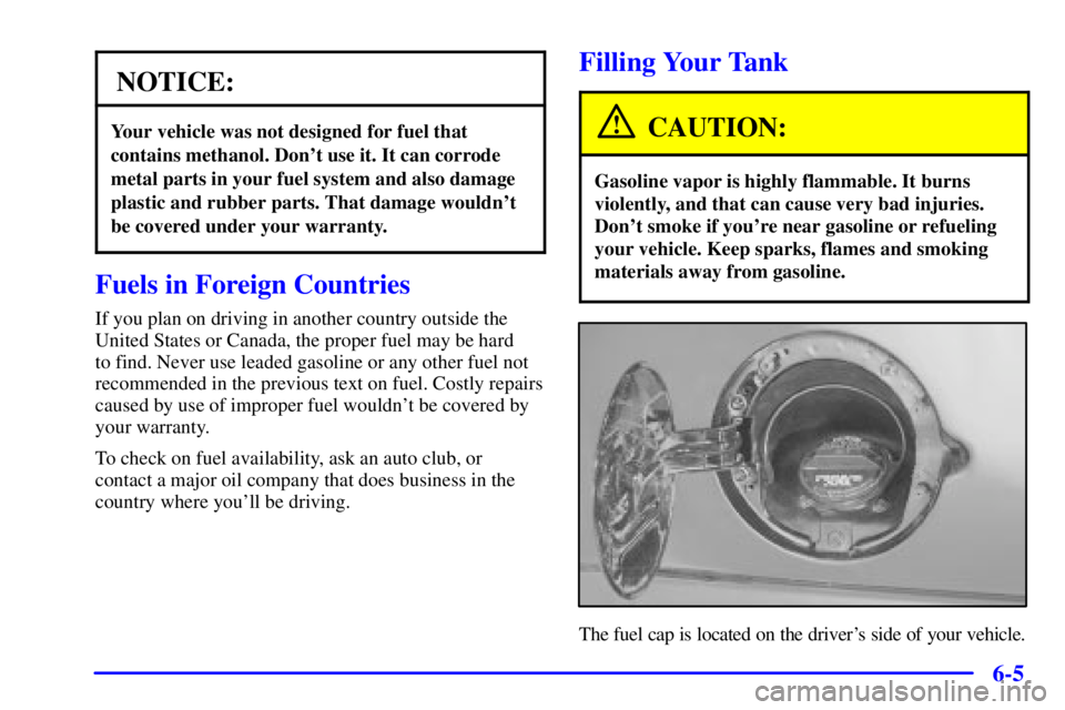 GMC YUKON XL DENALI 2001  Owners Manual 6-5
NOTICE:
Your vehicle was not designed for fuel that
contains methanol. Dont use it. It can corrode
metal parts in your fuel system and also damage
plastic and rubber parts. That damage wouldnt
b
