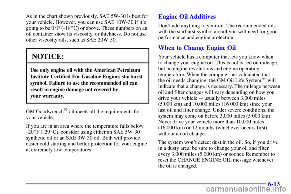 GMC YUKON XL DENALI 2001  Owners Manual 6-13
As in the chart shown previously, SAE 5W-30 is best for
your vehicle. However, you can use SAE 10W
-30 if its
going to be 0F (
-18C) or above. These numbers on an
oil container show its viscos