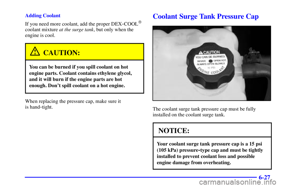 GMC YUKON XL DENALI 2001  Owners Manual 6-27
Adding Coolant
If you need more coolant, add the proper DEX
-COOL
coolant mixture at the surge tank, but only when the
engine is cool.
CAUTION:
You can be burned if you spill coolant on hot
engi