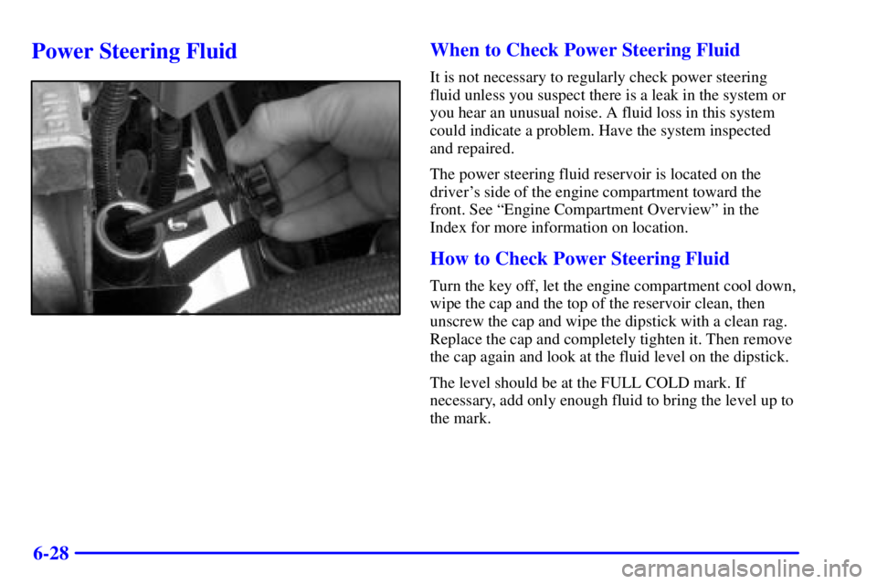 GMC YUKON XL DENALI 2001  Owners Manual 6-28
Power Steering FluidWhen to Check Power Steering Fluid
It is not necessary to regularly check power steering
fluid unless you suspect there is a leak in the system or
you hear an unusual noise. A