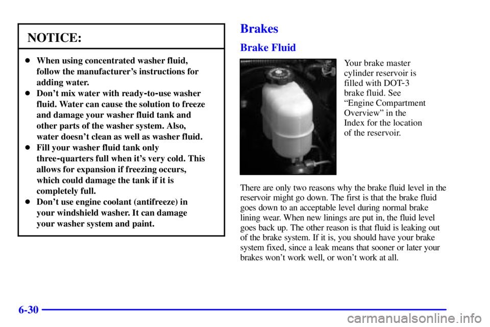 GMC YUKON XL DENALI 2001  Owners Manual 6-30
NOTICE:
When using concentrated washer fluid,
follow the manufacturers instructions for
adding water.
Dont mix water with ready
-to-use washer
fluid. Water can cause the solution to freeze
an