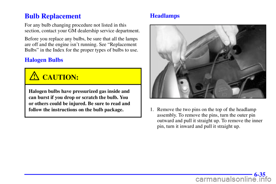 GMC YUKON XL DENALI 2001 Owners Manual 6-35
Bulb Replacement
For any bulb changing procedure not listed in this
section, contact your GM dealership service department.
Before you replace any bulbs, be sure that all the lamps
are off and th GMC YUKON XL DENALI 2001 Owners Manual 6-35
Bulb Replacement
For any bulb changing procedure not listed in this
section, contact your GM dealership service department.
Before you replace any bulbs, be sure that all the lamps
are off and th
