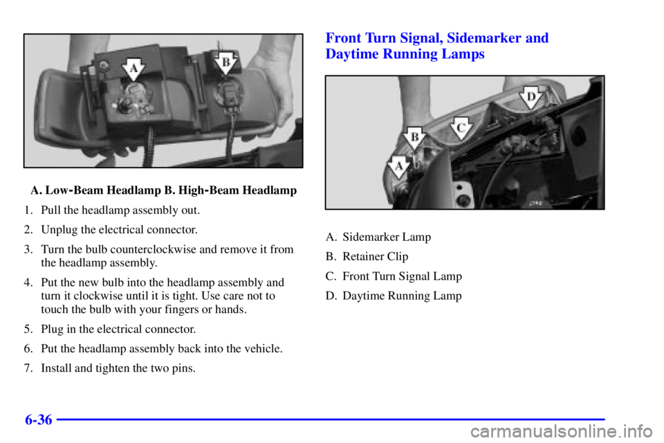 GMC YUKON XL DENALI 2001  Owners Manual 6-36
A. Low-Beam Headlamp B. High-Beam Headlamp
1. Pull the headlamp assembly out.
2. Unplug the electrical connector.
3. Turn the bulb counterclockwise and remove it from
the headlamp assembly.
4. Pu