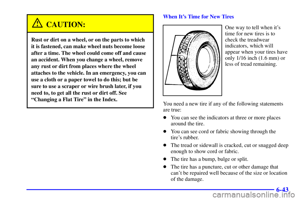 GMC YUKON XL DENALI 2001  Owners Manual 6-43
CAUTION:
Rust or dirt on a wheel, or on the parts to which
it is fastened, can make wheel nuts become loose
after a time. The wheel could come off and cause
an accident. When you change a wheel, 