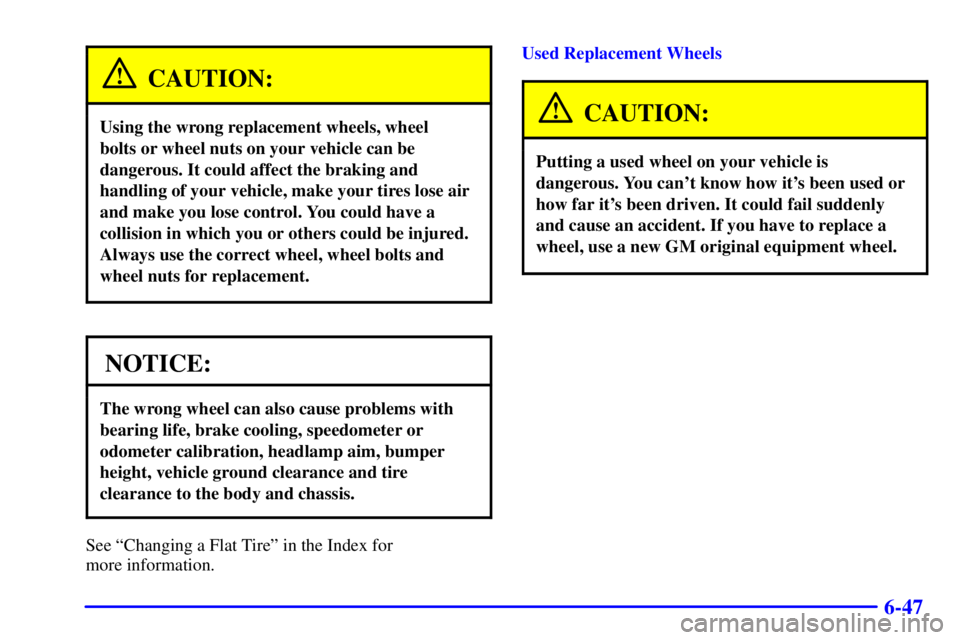 GMC YUKON XL DENALI 2001  Owners Manual 6-47
CAUTION:
Using the wrong replacement wheels, wheel 
bolts or wheel nuts on your vehicle can be
dangerous. It could affect the braking and
handling of your vehicle, make your tires lose air
and ma