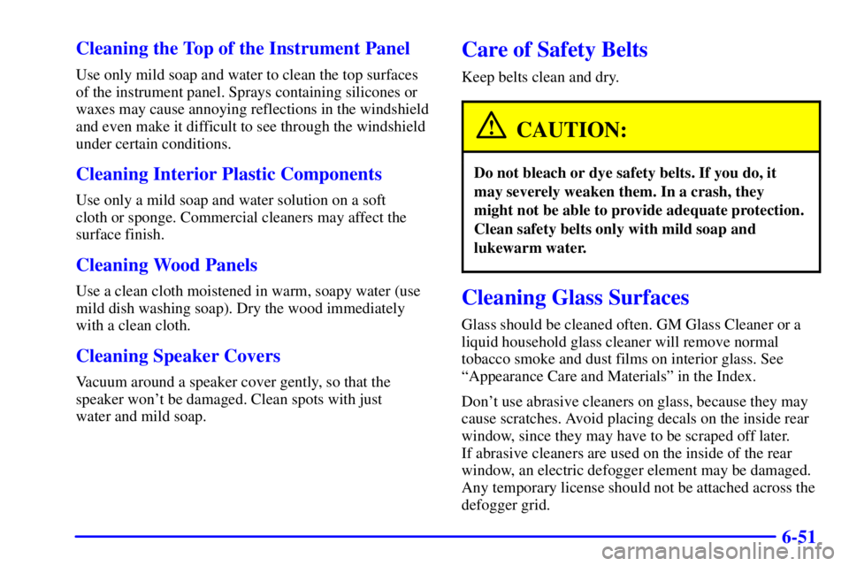 GMC YUKON XL DENALI 2001  Owners Manual 6-51 Cleaning the Top of the Instrument Panel
Use only mild soap and water to clean the top surfaces
of the instrument panel. Sprays containing silicones or
waxes may cause annoying reflections in the