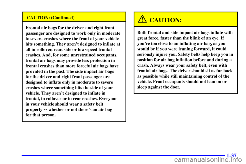 GMC YUKON XL DENALI 2001 Service Manual 1-37
CAUTION: (Continued)
Frontal air bags for the driver and right front
passenger are designed to work only in moderate
to severe crashes where the front of your vehicle
hits something. They arent GMC YUKON XL DENALI 2001 Service Manual 1-37
CAUTION: (Continued)
Frontal air bags for the driver and right front
passenger are designed to work only in moderate
to severe crashes where the front of your vehicle
hits something. They arent