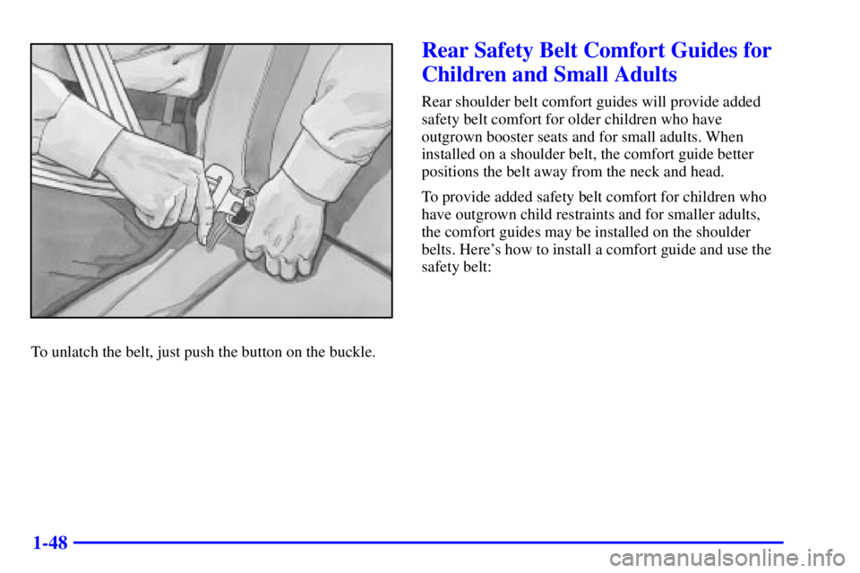 GMC YUKON XL DENALI 2001 Repair Manual 1-48
To unlatch the belt, just push the button on the buckle.
Rear Safety Belt Comfort Guides for
Children and Small Adults
Rear shoulder belt comfort guides will provide added
safety belt comfort for