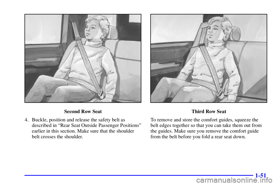 GMC YUKON XL DENALI 2001 Repair Manual 1-51
Second Row Seat
4. Buckle, position and release the safety belt as
described in ªRear Seat Outside Passenger Positionsº
earlier in this section. Make sure that the shoulder
belt crosses the sho