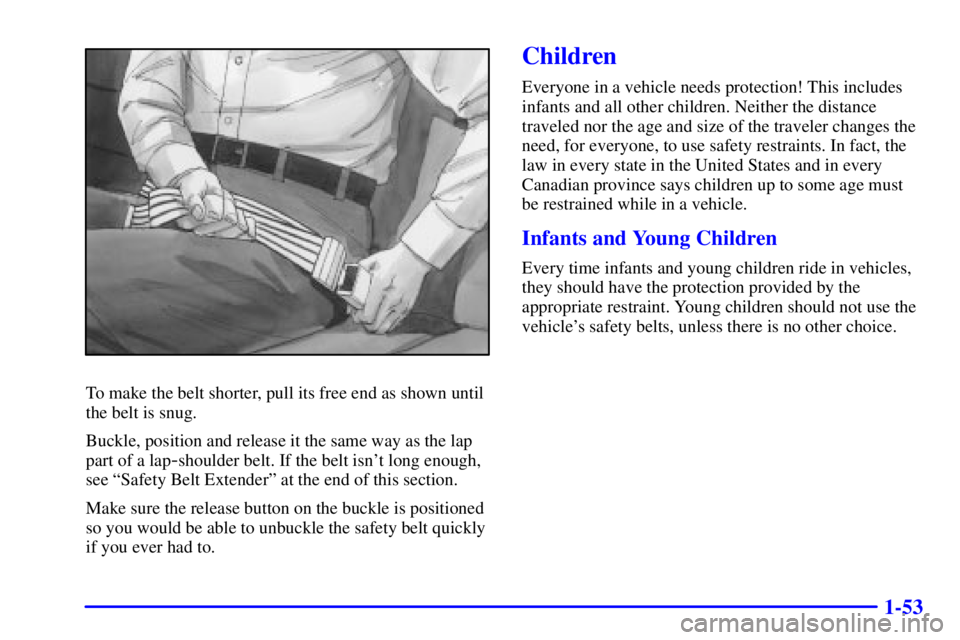 GMC YUKON XL DENALI 2001 Repair Manual 1-53
To make the belt shorter, pull its free end as shown until
the belt is snug.
Buckle, position and release it the same way as the lap
part of a lap
-shoulder belt. If the belt isnt long enough,
s GMC YUKON XL DENALI 2001 Repair Manual 1-53
To make the belt shorter, pull its free end as shown until
the belt is snug.
Buckle, position and release it the same way as the lap
part of a lap
-shoulder belt. If the belt isnt long enough,
s
