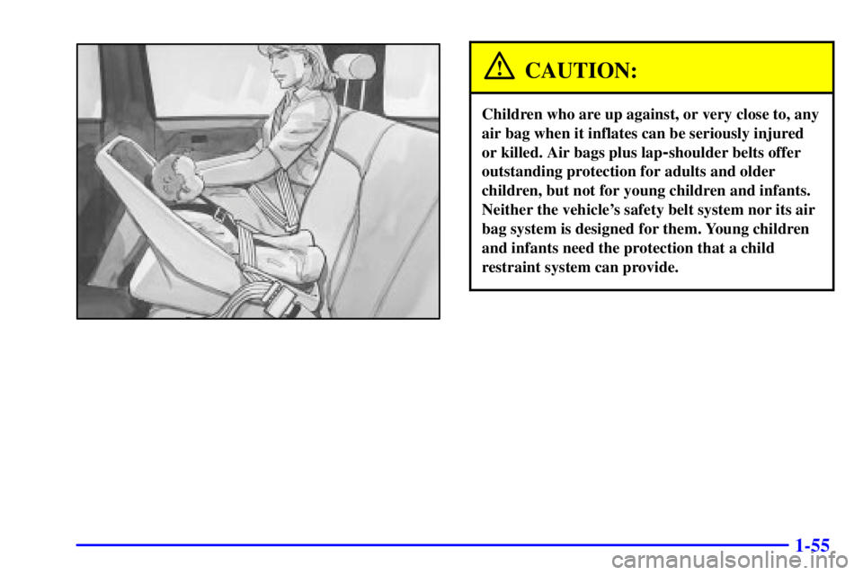 GMC YUKON XL DENALI 2001 Repair Manual 1-55
CAUTION:
Children who are up against, or very close to, any
air bag when it inflates can be seriously injured
or killed. Air bags plus lap
-shoulder belts offer
outstanding protection for adults 