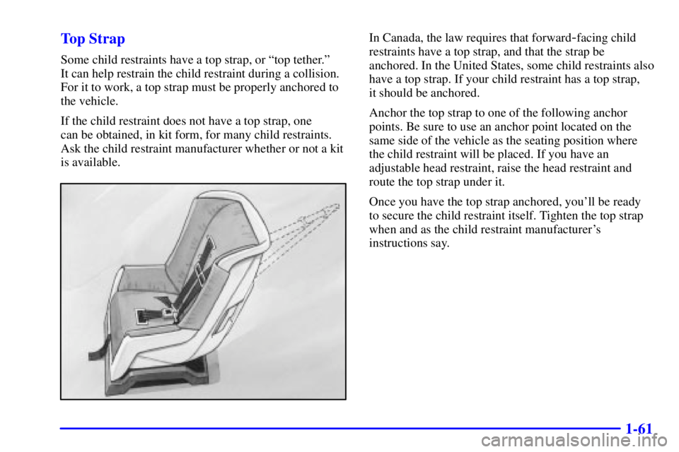 GMC YUKON XL DENALI 2001 Manual PDF 1-61 Top Strap
Some child restraints have a top strap, or ªtop tether.º
It can help restrain the child restraint during a collision.
For it to work, a top strap must be properly anchored to
the veh GMC YUKON XL DENALI 2001 Manual PDF 1-61 Top Strap
Some child restraints have a top strap, or ªtop tether.º
It can help restrain the child restraint during a collision.
For it to work, a top strap must be properly anchored to
the veh