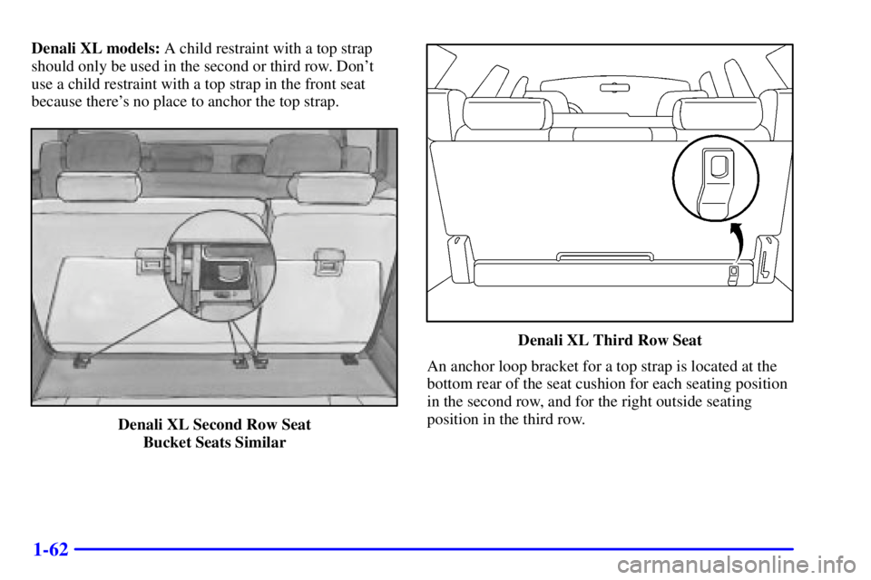 GMC YUKON XL DENALI 2001 Manual PDF 1-62
Denali XL models: A child restraint with a top strap
should only be used in the second or third row. Dont
use a child restraint with a top strap in the front seat
because theres no place to anc GMC YUKON XL DENALI 2001 Manual PDF 1-62
Denali XL models: A child restraint with a top strap
should only be used in the second or third row. Dont
use a child restraint with a top strap in the front seat
because theres no place to anc