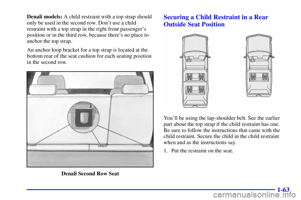 GMC YUKON XL DENALI 2001 Manual PDF 1-63
Denali models: A child restraint with a top strap should
only be used in the second row. Dont use a child
restraint with a top strap in the right front passengers
position or in the third row, GMC YUKON XL DENALI 2001 Manual PDF 1-63
Denali models: A child restraint with a top strap should
only be used in the second row. Dont use a child
restraint with a top strap in the right front passengers
position or in the third row,