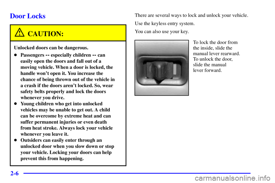 GMC YUKON XL DENALI 2001  Owners Manual 2-6
Door Locks
CAUTION:
Unlocked doors can be dangerous.
Passengers -- especially children -- can
easily open the doors and fall out of a
moving vehicle. When a door is locked, the
handle wont open 