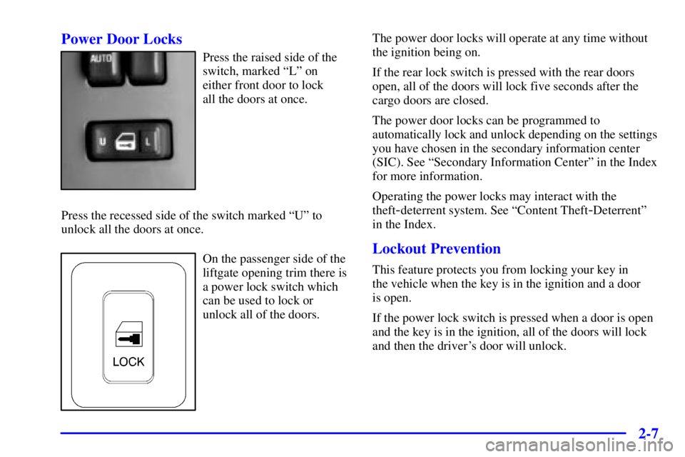 GMC YUKON XL DENALI 2001  Owners Manual 2-7 Power Door Locks
Press the raised side of the
switch, marked ªLº on
either front door to lock 
all the doors at once.
Press the recessed side of the switch marked ªUº to
unlock all the doors a