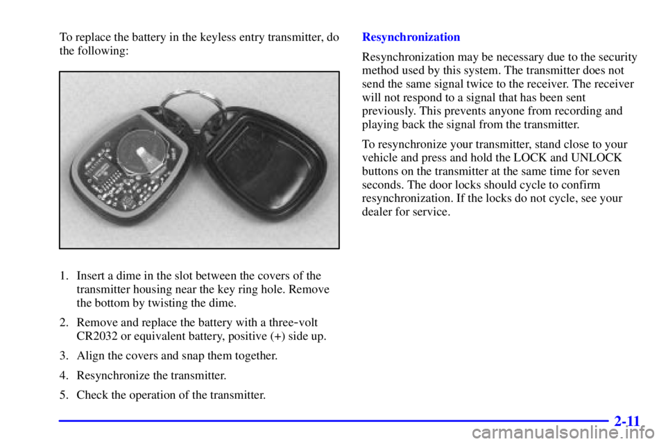 GMC YUKON XL DENALI 2001 User Guide 2-11
To replace the battery in the keyless entry transmitter, do
the following:
1. Insert a dime in the slot between the covers of the
transmitter housing near the key ring hole. Remove
the bottom by 