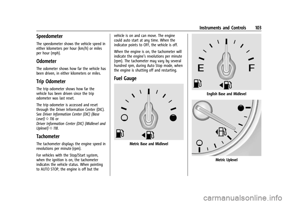 GMC ACADIA 2022 Owners Manual GMC Acadia/Acadia Denali Owner Manual (GMNA-Localizing-U.S./Canada/
Mexico-15170041) - 2022 - CRC - 10/6/21
Instruments and Controls 103
Speedometer
The speedometer shows the vehicle speed in
either k GMC ACADIA 2022 Owners Manual GMC Acadia/Acadia Denali Owner Manual (GMNA-Localizing-U.S./Canada/
Mexico-15170041) - 2022 - CRC - 10/6/21
Instruments and Controls 103
Speedometer
The speedometer shows the vehicle speed in
either k