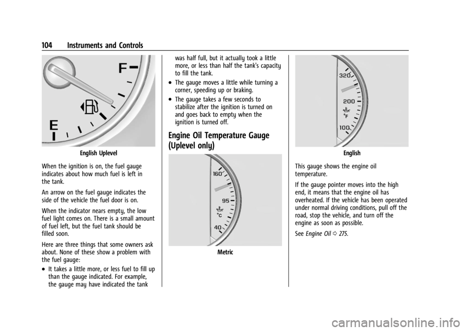 GMC ACADIA 2022 Owners Manual GMC Acadia/Acadia Denali Owner Manual (GMNA-Localizing-U.S./Canada/
Mexico-15170041) - 2022 - CRC - 10/6/21
104 Instruments and Controls
English Uplevel
When the ignition is on, the fuel gauge
indicat GMC ACADIA 2022 Owners Manual GMC Acadia/Acadia Denali Owner Manual (GMNA-Localizing-U.S./Canada/
Mexico-15170041) - 2022 - CRC - 10/6/21
104 Instruments and Controls
English Uplevel
When the ignition is on, the fuel gauge
indicat