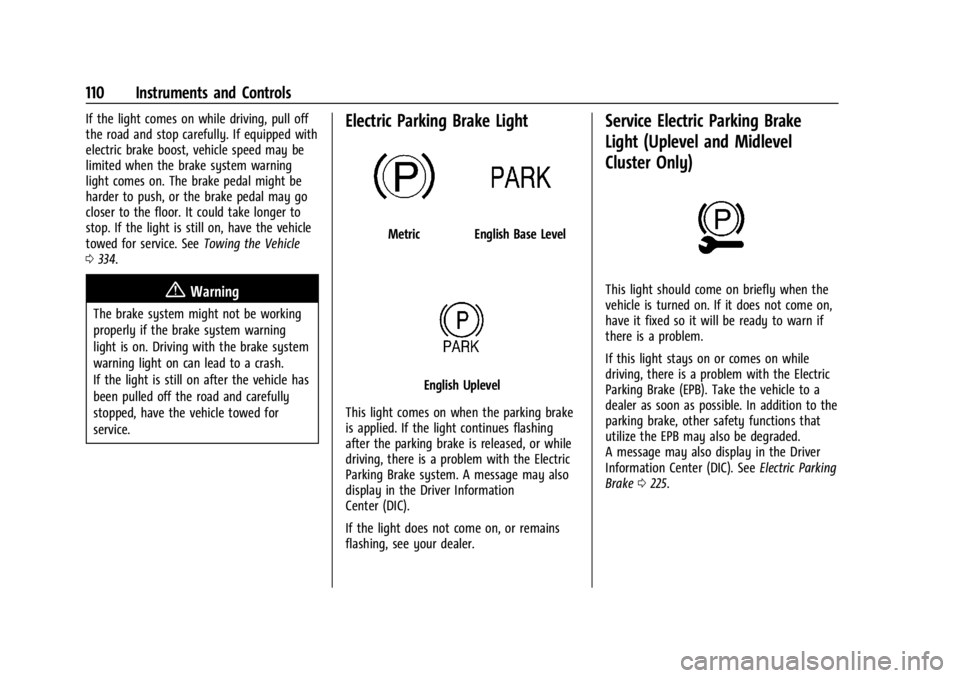 GMC ACADIA 2022 Owners Manual GMC Acadia/Acadia Denali Owner Manual (GMNA-Localizing-U.S./Canada/
Mexico-15170041) - 2022 - CRC - 10/6/21
110 Instruments and Controls
If the light comes on while driving, pull off
the road and stop GMC ACADIA 2022 Owners Manual GMC Acadia/Acadia Denali Owner Manual (GMNA-Localizing-U.S./Canada/
Mexico-15170041) - 2022 - CRC - 10/6/21
110 Instruments and Controls
If the light comes on while driving, pull off
the road and stop