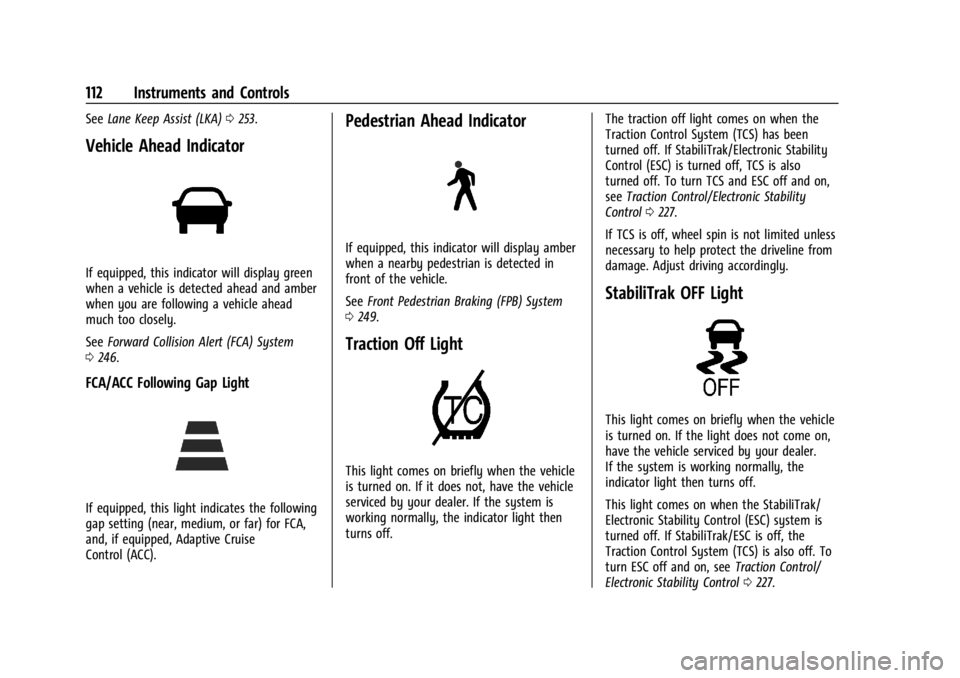 GMC ACADIA 2022 Owners Manual GMC Acadia/Acadia Denali Owner Manual (GMNA-Localizing-U.S./Canada/
Mexico-15170041) - 2022 - CRC - 10/6/21
112 Instruments and Controls
SeeLane Keep Assist (LKA) 0253.
Vehicle Ahead Indicator
If equi GMC ACADIA 2022 Owners Manual GMC Acadia/Acadia Denali Owner Manual (GMNA-Localizing-U.S./Canada/
Mexico-15170041) - 2022 - CRC - 10/6/21
112 Instruments and Controls
SeeLane Keep Assist (LKA) 0253.
Vehicle Ahead Indicator
If equi