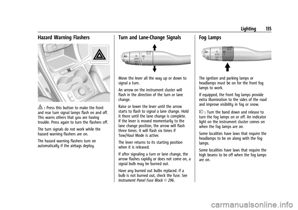GMC ACADIA 2022 Owners Manual GMC Acadia/Acadia Denali Owner Manual (GMNA-Localizing-U.S./Canada/
Mexico-15170041) - 2022 - CRC - 10/6/21
Lighting 135
Hazard Warning Flashers
|:Press this button to make the front
and rear turn sig GMC ACADIA 2022 Owners Manual GMC Acadia/Acadia Denali Owner Manual (GMNA-Localizing-U.S./Canada/
Mexico-15170041) - 2022 - CRC - 10/6/21
Lighting 135
Hazard Warning Flashers
|:Press this button to make the front
and rear turn sig