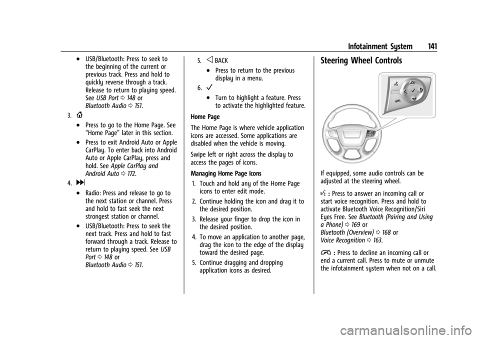 GMC ACADIA 2022 Owners Manual GMC Acadia/Acadia Denali Owner Manual (GMNA-Localizing-U.S./Canada/
Mexico-15170041) - 2022 - CRC - 10/6/21
Infotainment System 141
.USB/Bluetooth: Press to seek to
the beginning of the current or
pre GMC ACADIA 2022 Owners Manual GMC Acadia/Acadia Denali Owner Manual (GMNA-Localizing-U.S./Canada/
Mexico-15170041) - 2022 - CRC - 10/6/21
Infotainment System 141
.USB/Bluetooth: Press to seek to
the beginning of the current or
pre