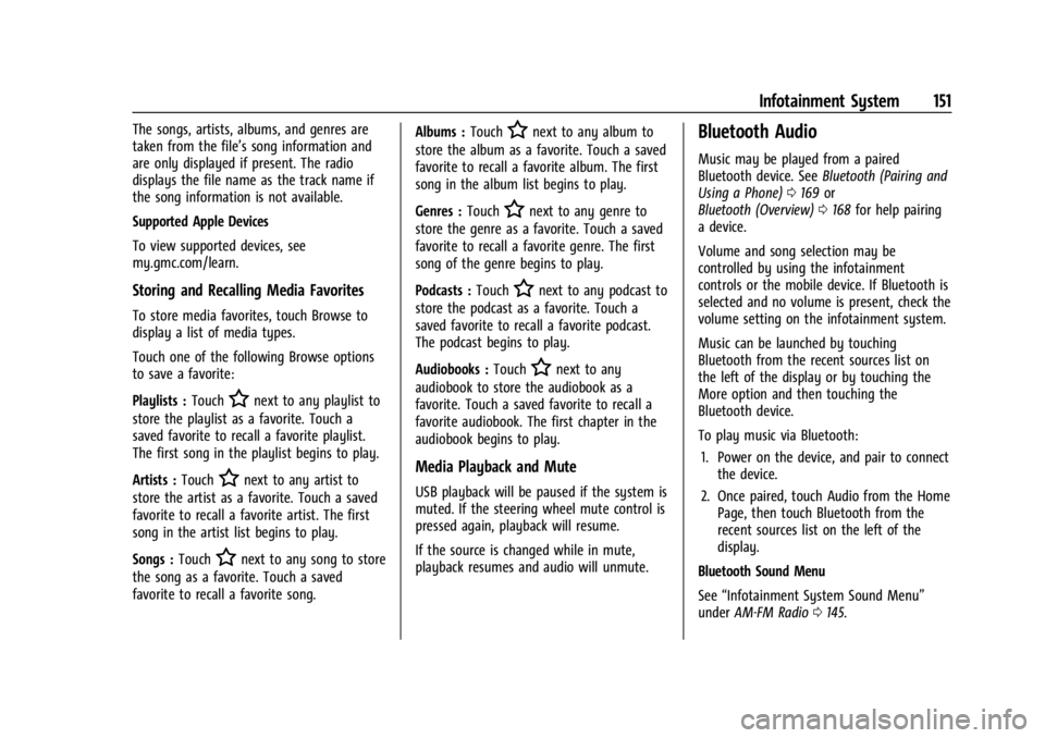 GMC ACADIA 2022 Owners Manual GMC Acadia/Acadia Denali Owner Manual (GMNA-Localizing-U.S./Canada/
Mexico-15170041) - 2022 - CRC - 10/6/21
Infotainment System 151
The songs, artists, albums, and genres are
taken from the file’s s GMC ACADIA 2022 Owners Manual GMC Acadia/Acadia Denali Owner Manual (GMNA-Localizing-U.S./Canada/
Mexico-15170041) - 2022 - CRC - 10/6/21
Infotainment System 151
The songs, artists, albums, and genres are
taken from the file’s s
