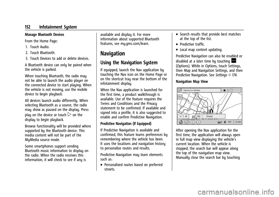 GMC ACADIA 2022 Owners Manual GMC Acadia/Acadia Denali Owner Manual (GMNA-Localizing-U.S./Canada/
Mexico-15170041) - 2022 - CRC - 10/6/21
152 Infotainment System
Manage Bluetooth Devices
From the Home Page:1. Touch Audio.
2. Touch GMC ACADIA 2022 Owners Manual GMC Acadia/Acadia Denali Owner Manual (GMNA-Localizing-U.S./Canada/
Mexico-15170041) - 2022 - CRC - 10/6/21
152 Infotainment System
Manage Bluetooth Devices
From the Home Page:1. Touch Audio.
2. Touch