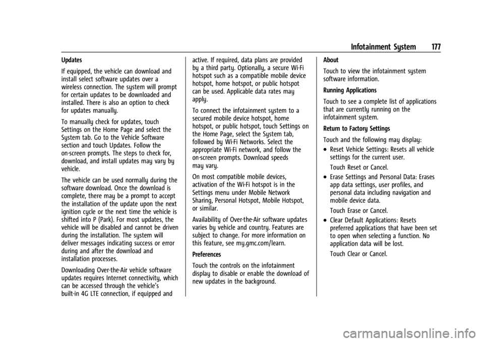 GMC ACADIA 2022 Owners Manual GMC Acadia/Acadia Denali Owner Manual (GMNA-Localizing-U.S./Canada/
Mexico-15170041) - 2022 - CRC - 10/6/21
Infotainment System 177
Updates
If equipped, the vehicle can download and
install select sof GMC ACADIA 2022 Owners Manual GMC Acadia/Acadia Denali Owner Manual (GMNA-Localizing-U.S./Canada/
Mexico-15170041) - 2022 - CRC - 10/6/21
Infotainment System 177
Updates
If equipped, the vehicle can download and
install select sof
