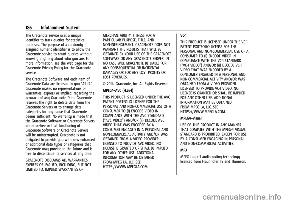 GMC ACADIA 2022 Owners Manual GMC Acadia/Acadia Denali Owner Manual (GMNA-Localizing-U.S./Canada/
Mexico-15170041) - 2022 - CRC - 10/6/21
186 Infotainment System
The Gracenote service uses a unique
identifier to track queries for GMC ACADIA 2022 Owners Manual GMC Acadia/Acadia Denali Owner Manual (GMNA-Localizing-U.S./Canada/
Mexico-15170041) - 2022 - CRC - 10/6/21
186 Infotainment System
The Gracenote service uses a unique
identifier to track queries for