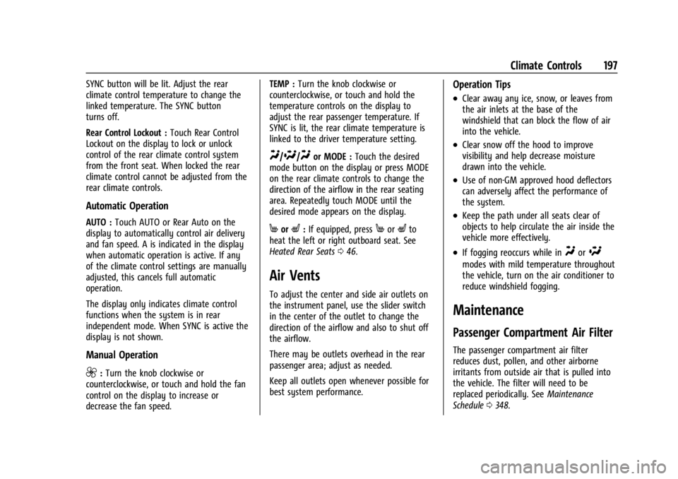 GMC ACADIA 2022 Owners Manual GMC Acadia/Acadia Denali Owner Manual (GMNA-Localizing-U.S./Canada/
Mexico-15170041) - 2022 - CRC - 10/6/21
Climate Controls 197
SYNC button will be lit. Adjust the rear
climate control temperature to GMC ACADIA 2022 Owners Manual GMC Acadia/Acadia Denali Owner Manual (GMNA-Localizing-U.S./Canada/
Mexico-15170041) - 2022 - CRC - 10/6/21
Climate Controls 197
SYNC button will be lit. Adjust the rear
climate control temperature to