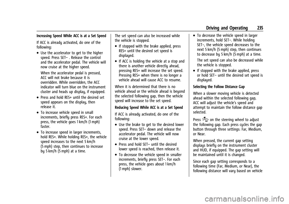 GMC ACADIA 2022  Owners Manual GMC Acadia/Acadia Denali Owner Manual (GMNA-Localizing-U.S./Canada/
Mexico-15170041) - 2022 - CRC - 10/6/21
Driving and Operating 235
Increasing Speed While ACC is at a Set Speed
If ACC is already act