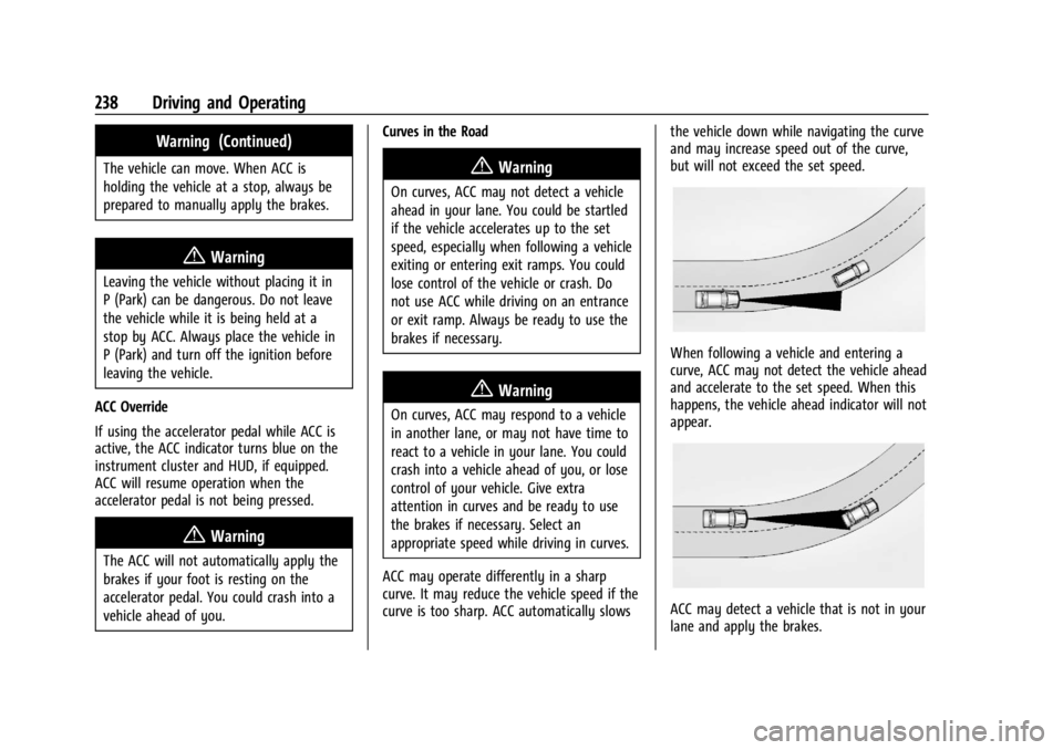 GMC ACADIA 2022  Owners Manual GMC Acadia/Acadia Denali Owner Manual (GMNA-Localizing-U.S./Canada/
Mexico-15170041) - 2022 - CRC - 10/6/21
238 Driving and Operating
Warning (Continued)
The vehicle can move. When ACC is
holding the 